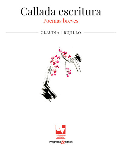 Callada Escritura: Poemas Breves, De Claudia Trujillo. Editorial U. Del Valle, Tapa Blanda, Edición 2019 En Español