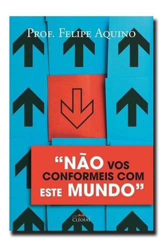 Livro Não Vos Conformeis Com Este Mundo - Felipe Aquino 