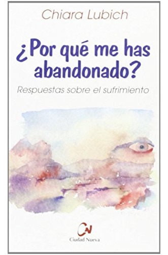 ¿por Qué Me Has Abandonado? Respuestas Sobre El Sufrimiento