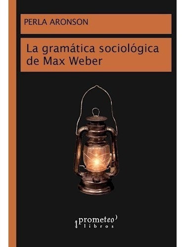 Gramatica Sociologica De Max Weber, La, De Perla Aronson. Editorial Prometeo En Español