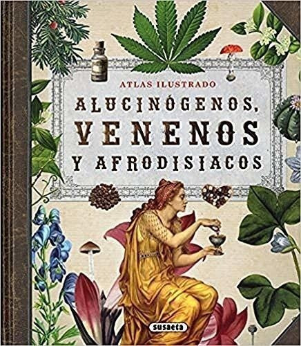 Alucinógenos, Venenos Y Afrodisiacos (atlas Ilustrado)