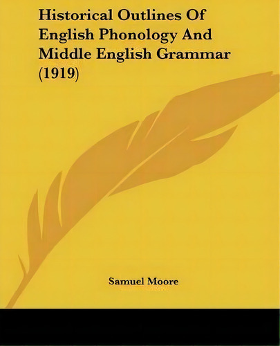 Historical Outlines Of English Phonology And Middle English Grammar (1919), De Samuel Moore. Editorial Kessinger Publishing, Tapa Blanda En Inglés