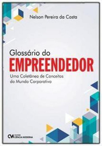 Glossário Do Empreendedor - Uma Coletânea ..., De Nelson Pereira Da Costa. Editora Ciencia Moderna, Capa Mole Em Português, 2021