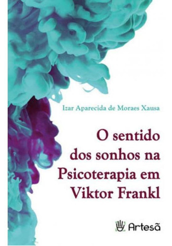 O Sentido Dos Sonhos Na Psicoterapia Em Viktor Frankl, De Xausa, Izar Aparecida De Moraes. Editora Artesa Editora, Capa Mole Em Português