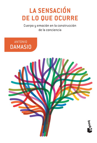 La sensación de lo que ocurre: Cuerpo y emoción en la construcción de la conciencia, de Damásio, António. Serie Fuera de colección Editorial Booket Paidós México, tapa blanda en español, 2019