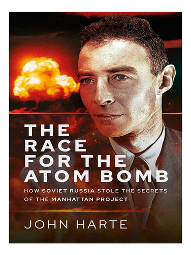 The Race For The Atom Bomb - John Harte. Eb19