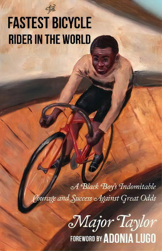 Fastest Bicycle Rider In The World : A Black Boy's Indomitable Courage And Success Against Great ..., De Marshall 'major' Taylor. Editorial Microcosm Publishing, Tapa Blanda En Inglés