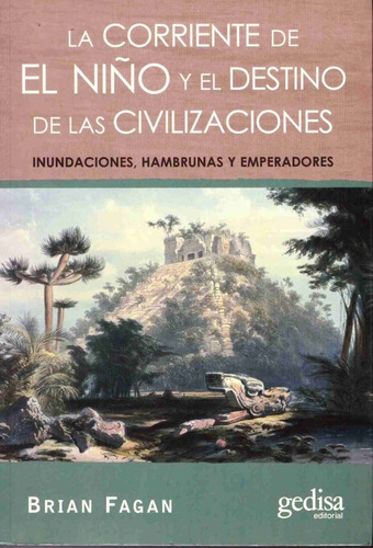 La CORRIENTE de EL NIÑO y el DETISTINO de las CIVILIZACIONES: Inundaciones, hambrunas y emperadores, de Fagan, Brian. Serie Extención Científica Editorial Gedisa en español, 2010