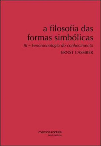 A Filosofia Das Formas Simbólicas - Vol. 3: Fenomenologia Do Conhecimento, De Ernst Cassirer. Editora Martins Editora, Capa Mole, Edição 1ª Edição - 2011 Em Português