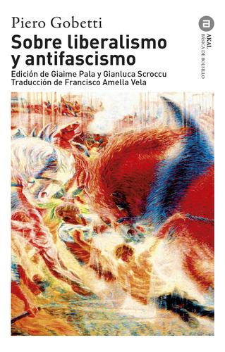 Sobre Liberalismo Y Antifascismo, De Gobetti, Piero., Vol. 1. Editorial Ediciones Akal, Tapa Blanda En Español