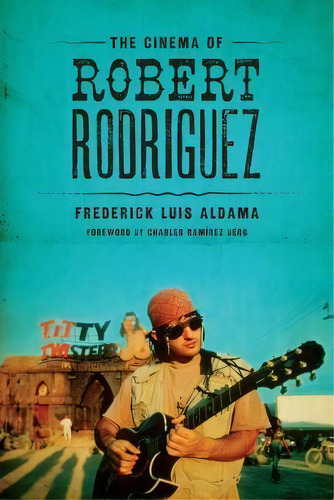 The Cinema Of Robert Rodriguez, De Frederick Luis Aldama. Editorial University Texas Press, Tapa Blanda En Inglés