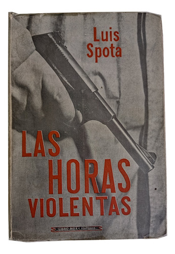 Las Horas Violentas - Luis Spota - 1ra Ed Firmado Y Dedicado