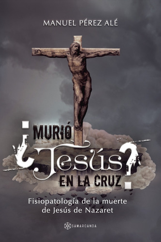 ¿Murió Jesús en la cruz?, de Pérez Alé , Manuel.. Editorial Samarcanda, tapa blanda, edición 1.0 en español, 2016