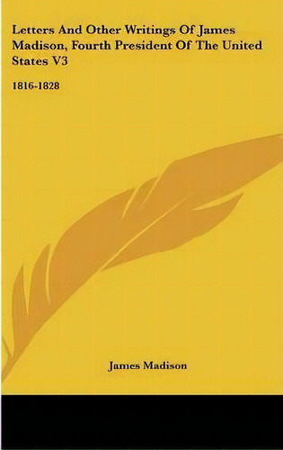 Letters And Other Writings Of James Madison, Fourth President Of The United States V3, De James Madison. Editorial Kessinger Publishing, Tapa Dura En Inglés