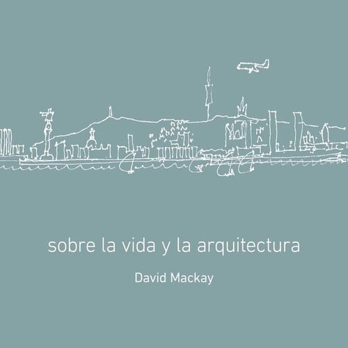 Sobre La Vida Y La Arquitectura - Mackay,david