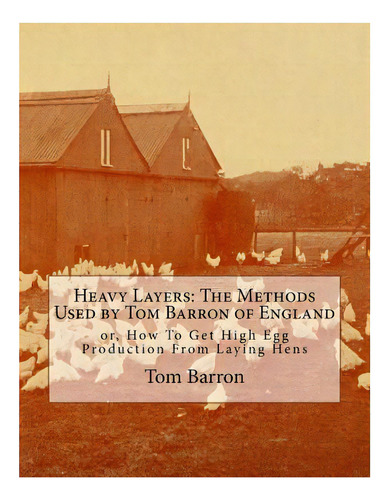 Heavy Layers : The Methods Used By Tom Barron Of England: Or, How To Get High Egg Production From..., De Tom Barron. Editorial Createspace Independent Publishing Platform, Tapa Blanda En Inglés