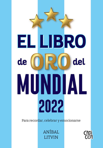 EL LIBRO DE ORO DEL MUNDIAL 2022: Para recordar, celebrar y emocionarse, de Aníbal Litvin. Editorial Capicua, tapa blanda en español, 2023