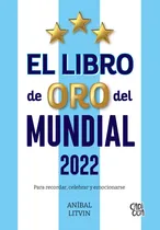 Comprar EL LIBRO DE ORO DEL MUNDIAL 2022: Para recordar, celebrar y emocionarse, de Aníbal Litvin. Editorial Capicua, tapa blanda en español, 2023