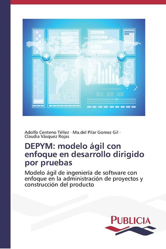 Libro: Depym: Modelo Ágil Con Enfoque En Desarrollo Por Prue