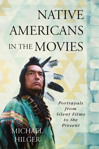 Native Americans In The Movies : Portrayals From Silent Films To The Present, De Michael Hilger. Editorial Rowman & Littlefield, Tapa Dura En Inglés, 2015