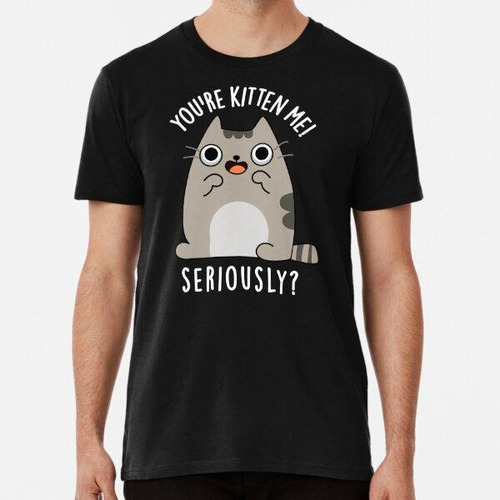 Remera Eres Kitten Me Seriously Funny Cat Puns (bg Oscuro) A