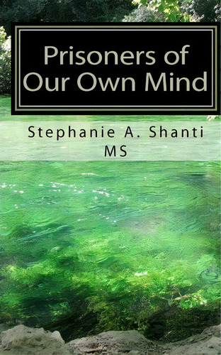 Prisoners Of Our Own Mind, De Stephanie A Shanti Ms., Vol. 1. Editorial Createspace Independent Publishing Platform, Tapa Blanda En Inglés