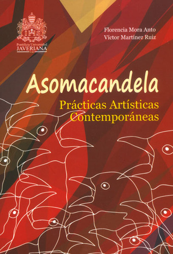 Asomacandela. Prácticas Artísticas Contemporáneas (inclu, De Florencia Mora Anto, Víctor Martínez Ruiz. Serie 9588347899, Vol. 1. Editorial U. Javeriana, Tapa Blanda, Edición 2013 En Español, 2013