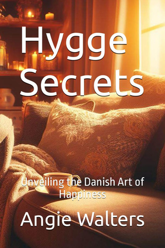 Libro: Hygge Secrets: Unveiling The Danish Art Of