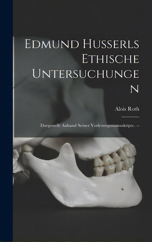 Edmund Husserls Ethische Untersuchungen: Dargestellt Anhand Seiner Vorlesungsmanuskripte. --, De Roth, Alois. Editorial Hassell Street Pr, Tapa Dura En Inglés