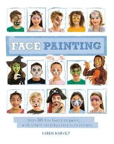 Face Painting : Over 30 Faces To Paint, With Simple Step-by-step Instructions, De Karen Huwen. Editorial Qeb Publishing, Tapa Blanda En Inglés