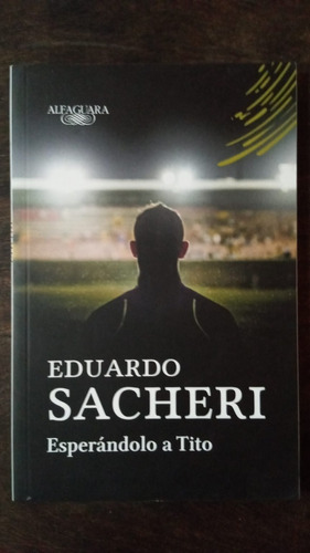 Esperándolo A Tito - Eduardo Sacheri - Alfaguara