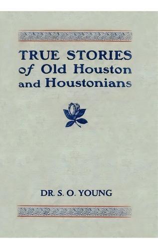 True Stories Of Old Houston And Houstonians, De Samuel Oliver Young. Editorial Copano Bay Press, Tapa Dura En Inglés