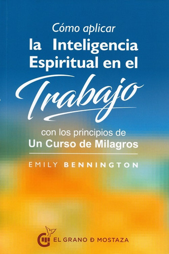 Cómo Aplicar La Inteligencia Espiritual En El Trabajo, De Bennington Emily. Editorial El Grano De Mostaza, Tapa Blanda En Español