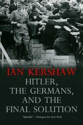 Hitler, The Germans, And The Final Solution - Ian Kershaw