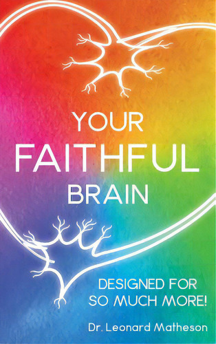 Your Faithful Brain: Designed For So Much More!, De Matheson, Leonard. Editorial Authorhouse, Tapa Dura En Inglés