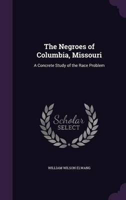 The Negroes Of Columbia, Missouri : A Concrete Study Of T...