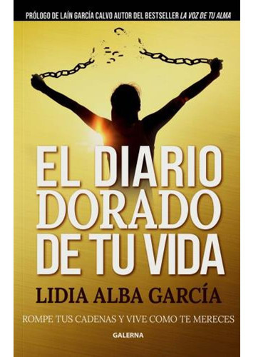 El Diario Dorado De Tu Vida: Rompe Tus Cadenas Y Vive Como Te Mereces, De García Lidia Alba., Vol. Volumen Unico. Editorial Galerna, Tapa Blanda, Edición 1 En Español