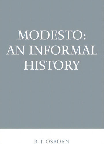 Modesto : An Informal History, De B J Osborn. Editorial Iuniverse, Tapa Blanda En Inglés