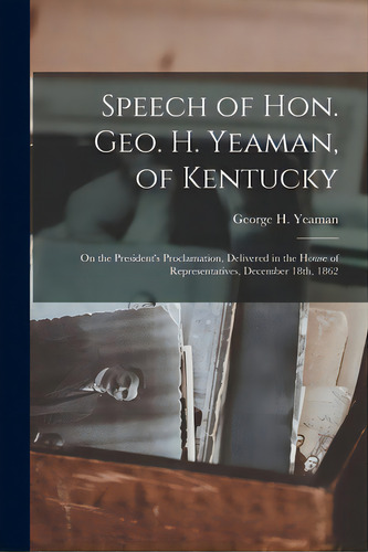 Speech Of Hon. Geo. H. Yeaman, Of Kentucky: On The President's Proclamation, Delivered In The Hou..., De Yeaman, George H. (george Helm) 1829. Editorial Legare Street Pr, Tapa Blanda En Inglés