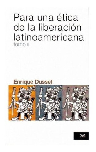 Para Una Etica De La Liberacion Latinoamaricana Tomo Ii, De Enrique Dussel. Editorial Siglo Xxi, Edición 1a, 2014 En Español