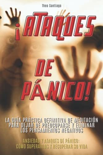 Libro :  Ataques De Panico La Guia Practica Definitiva De