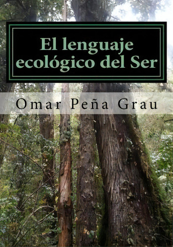 El Lenguaje Ecologico Del Ser, De Omar Pena Grau. Editorial Createspace Independent Publishing Platform, Tapa Blanda En Español