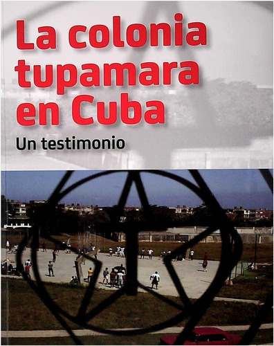 La Colonia Tupamara En Cuba : Un Testimonio  