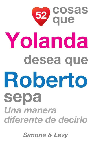 Libro: 52 Cosas Que Yolanda Desea Que Roberto Sepa: Una De