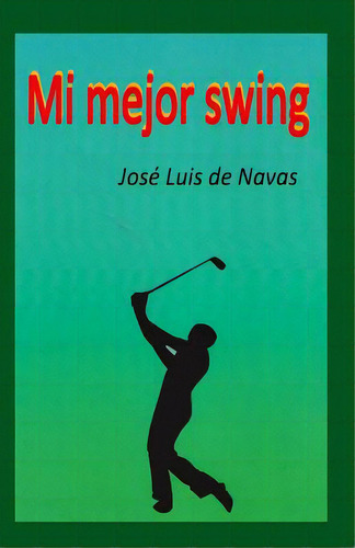 Mi Mejor Swing: Vivencias De Un Jugador De Golf, De De Navas, Jose L.. Editorial Createspace, Tapa Blanda En Español