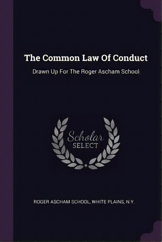 The Common Law Of Conduct: Drawn Up For The Roger Ascham School, De Roger Ascham School, White Plains N. Y.., Vol. 1. Editorial Chizine Pubn, Tapa Blanda En Inglés