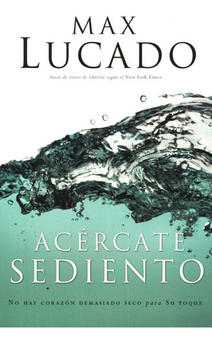 Acércate Sediento. Max Lucado