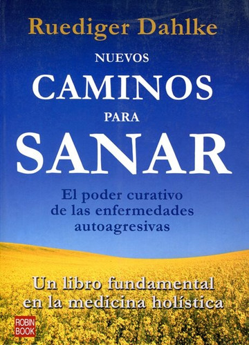 Sanar Nuevos Caminos Para . El Poder Curativo De Las Enfermedades Autoagresivas, De Dahlke Ruediger. Editorial Robinbook, Tapa Blanda En Español, 2008