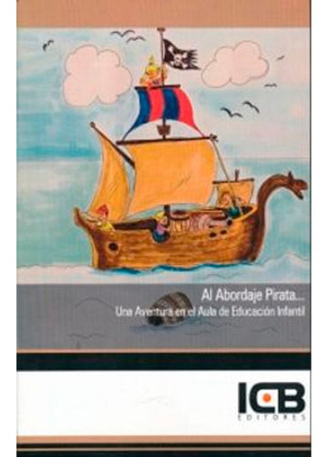 Al Abordaje Pirata... Una Aventura En El Aula De Educación Infantil, de Silvia Riera Caldado. Editorial ICB Editores, tapa blanda en español, 2017
