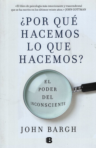 Por Que Hacemos Lo Que Hacemos ? - El Poder Del Inconsciente - John Bargh, de Bargh, John. Editorial Ediciones B, tapa blanda en español, 2019